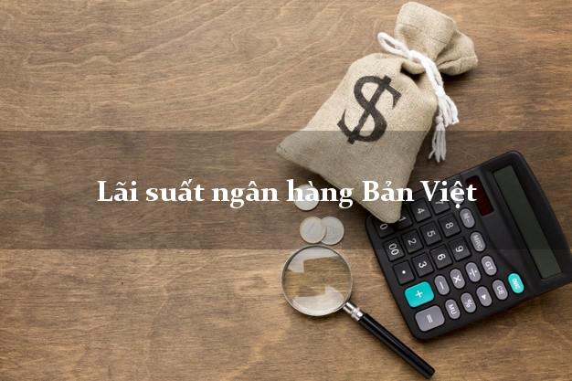 Lãi suất ngân hàng Bản Việt