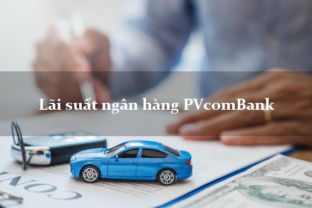 Lãi suất ngân hàng PVcomBank