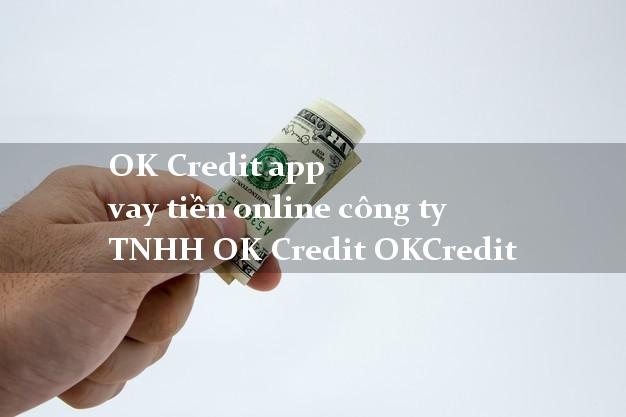 OK Credit app vay tiền online công ty TNHH OK Credit OKCredit