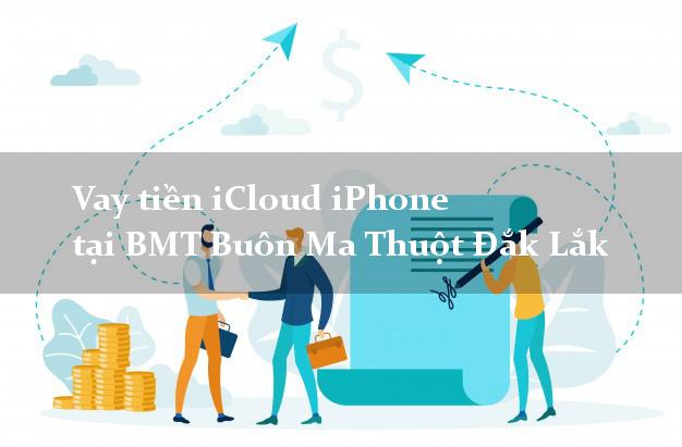 Vay tiền iCloud iPhone tại BMT Buôn Ma Thuột Đắk Lắk