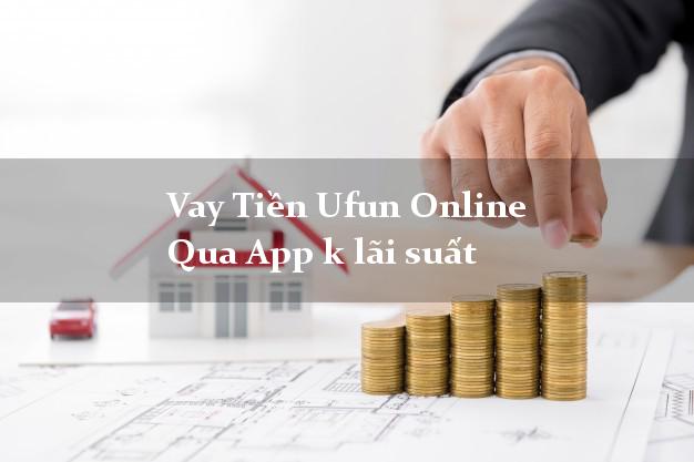 Vay Tiền Ufun Online Qua App k lãi suất