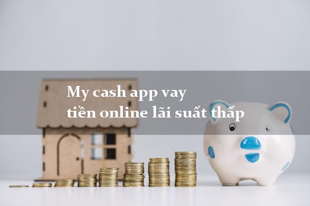 My cash app vay tiền online lãi suất thấp