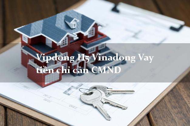 Vipdong H5 Vinadong Vay tiền chỉ cần CMND