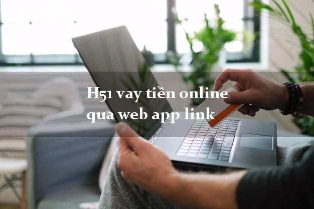 H51 vay tiền online qua web app link không cần CMND gốc